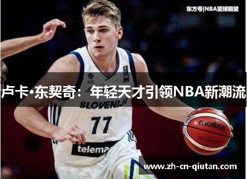 卢卡·东契奇：年轻天才引领NBA新潮流