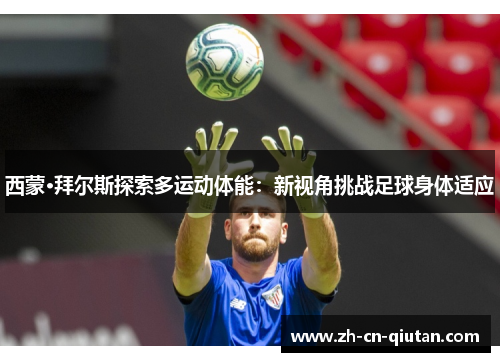 西蒙·拜尔斯探索多运动体能：新视角挑战足球身体适应