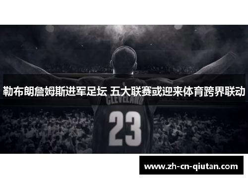 勒布朗詹姆斯进军足坛 五大联赛或迎来体育跨界联动